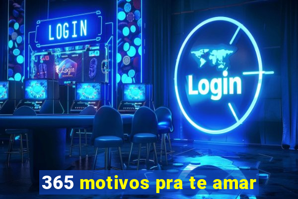 365 motivos pra te amar